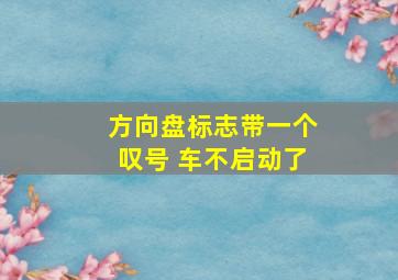 方向盘标志带一个叹号 车不启动了